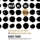 When We Are Seen: How to Come Into Your Power--and Empower Others Along the Way Audiobook
