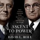 Ascent to Power: How Truman Emerged from Roosevelt's Shadow and Remade the World Audiobook