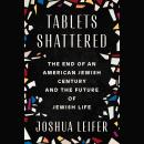 Tablets Shattered: The End of an American Jewish Century and the Future of Jewish Life Audiobook