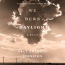 We Burn Daylight: A Novel Audiobook