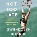 Not Too Late: The Power of Pushing Limits at Any Age Audiobook