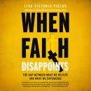 When Faith Disappoints: The Gap Between What We Believe and What We Experience Audiobook