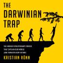 The Darwinian Trap: The Hidden Evolutionary Forces That Explain Our World (and Threaten Our Future) Audiobook