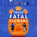 Those Fatal Flowers: A Novel Audiobook