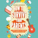 How to Survive Your Parents: A Teen's Guide to Thriving in a Difficult Family Audiobook