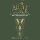 The Adult Chair: Get Unstuck, Claim Your Power, and Transform Your Life Audiobook