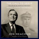 The Call to Serve: The Life of an American President, George Herbert Walker Bush Audiobook