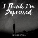 I Think I'm Depressed: Thoughts of a depressed mind Audiobook