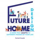 Future Home Design: A Home That Adapts To Different Phases Of Your Life Audiobook