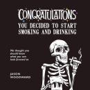 Congratulations . . . You Decided to Start Smoking and Drinking: We thought you should know what you Audiobook