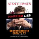 MARRIED LIES: The Secrets Behind Reality TV, Overcoming Adversity, and Discovering Transformation Audiobook