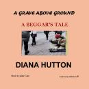 A Grave above Ground: A Beggar's Tale Audiobook