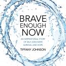 Brave Enough Now: An Inspirational Story Of Self-Discovery, Survival And Hope. Audiobook