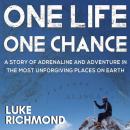 One Life One Chance: A story of adrenalin and adventure in the most unforgiving places on earth. Audiobook