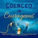 Coerced to Courageous: Taking back your power after coercive control and domestic abuse Audiobook