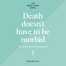 Death Doesn't Have to be Morbid: Life, death and learning to grieve Audiobook
