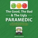 The Good, The Bad & The Ugly Paramedic: Growing the good, breaking the bad and undoing the ugly in p Audiobook