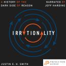Irrationality: A History of the Dark Side of Reason Audiobook
