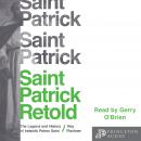 Saint Patrick Retold: The Legend and History of Ireland's Patron Saint Audiobook