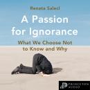 A Passion for Ignorance: What We Choose Not to Know and Why Audiobook