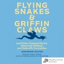 Flying Snakes and Griffin Claws: And Other Classical Myths, Historical Oddities, and Scientific Curi Audiobook