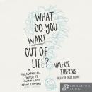 What Do You Want Out of Life?: A Philosophical Guide to Figuring Out What Matters Audiobook