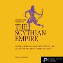 The Scythian Empire: Central Eurasia and the Birth of the Classical Age from Persia to China Audiobook