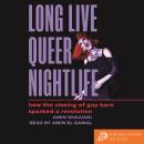 Long Live Queer Nightlife: How the Closing of Gay Bars Sparked a Revolution Audiobook
