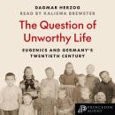 The Question of Unworthy Life: Eugenics and Germany's Twentieth Century Audiobook