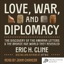 Cover of Love, War, and Diplomacy: The Discovery of the Amarna Letters and the Bronze Age World They Revealed