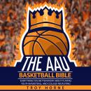 The AAU Basketball Bible - Everything You'b Better Know About Playing Youth Basketball And College R Audiobook