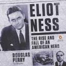 Eliot Ness: The Rise and Fall of an American Hero Audiobook