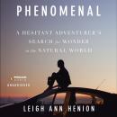 Phenomenal: A Hesitant Adventurer’s Search for Wonder in the Natural World Audiobook