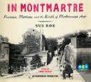 In Montmartre: Picasso, Matisse and the Birth of Modernist Art, Sue Roe