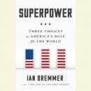 Superpower: Three Choices for America's Role in the World Audiobook