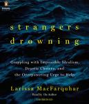 Strangers Drowning: Grappling with Impossible Idealism, Drastic Choices, and the Overpowering Urge to Help, Larissa Macfarquhar