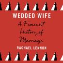 Wedded Wife: a feminist history of marriage Audiobook