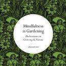 Mindfulness in Gardening: Meditations on Growing & Nature Audiobook