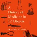 The History of Medicine in Twelve Objects Audiobook