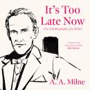 It's Too Late Now: The Autobiography of a Writer Audiobook