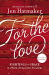 For the Love: Fighting for Grace in a World of Impossible Standards, Jen Hatmaker
