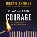 Call for Courage: Living with Power, Truth, and Love in an Age of Intolerance and Fear, Michael Anthony