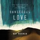 Dangerous Love: A True Story of Tragedy, Faith, and Forgiveness in the Muslim World, Ray Norman