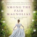 Among the Fair Magnolias: Four Southern Love Stories Audiobook