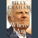 Where I Am: Heaven, Eternity, and Our Life Beyond, Billy Graham