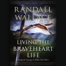 Living the Braveheart Life: Finding the Courage to Follow Your Heart, Randall Wallace