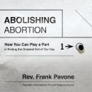 Abolishing Abortion: How You Can Play a Part in Ending the Greatest Evil of Our Day Audiobook