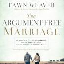 The Argument-Free Marriage: 28 Days to Creating the Marriage You've Always Wanted with the Spouse Yo Audiobook