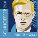 Bonhoeffer Student Edition: Pastor, Martyr, Prophet, Spy, Eric Metaxas