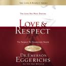Love and   Respect Unabridged: The Love She Most Desires; The Respect He Desperately Needs